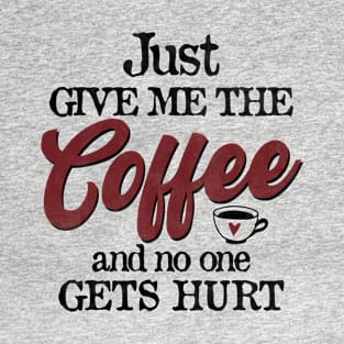 Just Give Me The Coffee And No One Gets Hurt Funny Coffee T-Shirt